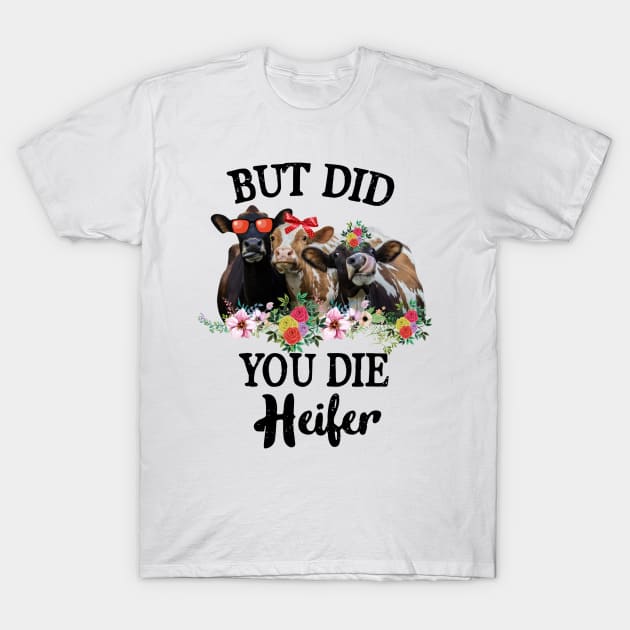 Heifer But Did You Die? T-Shirt by QUYNH SOCIU